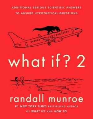 What If? 2: Additional Serious Scientific Answers to Absurd Hypothetical Questions
