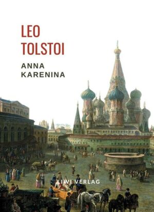 Leo Tolstoi: Anna Karenina. Vollständige Neuausgabe