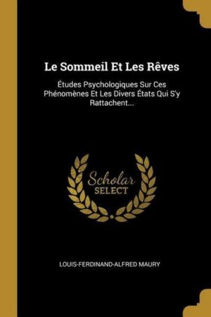 Le Sommeil Et Les Rêves: Études Psychologiques Sur Ces Phénomènes Et Les Divers États Qui S'y Rattachent...