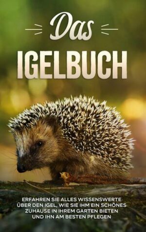 Das Igelbuch: Erfahren Sie alles Wissenswerte über den Igel