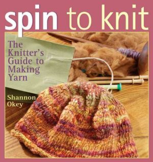 Spin to Knit: The Knitter's Guide to Making Yarn