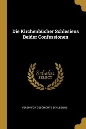 Die Kirchenbücher Schlesiens Beider Confessionen
