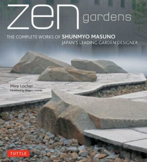 Zen Gardens: The Complete Works of Shunmyo Masuno Japan's Leading Garden Designer