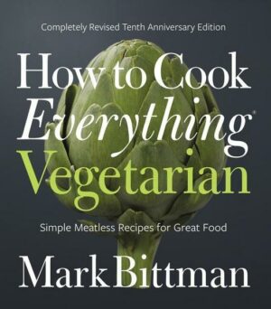 How to Cook Everything Vegetarian: Completely Revised Tenth Anniversary Edition