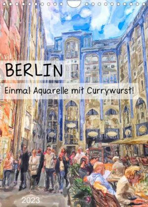 Berlin - Einmal Aquarelle mit Currywurst! (Wandkalender 2023 DIN A4 hoch)
