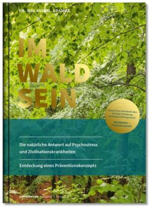 IM-WALD-SEIN. Die natürliche Antwort auf Psychostress und Zivilisationskrankheiten. Entdeckung eines Präventionskonzepts