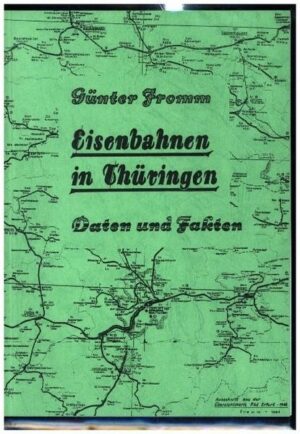 EISENBAHNEN IN THÜRINGEN [Eröffnung bis zur Stillegung] - Daten und Fakten 1846-1982