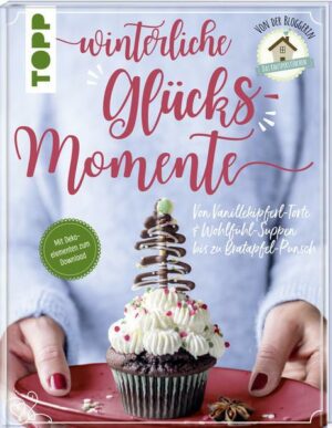 Winterliche Glücksmomente. Von Vanillekipferl-Torte & Wohlfühl-Suppen bis zu Bratapfel-Punsch von der Bloggerin 'Das Knusperstübchen'