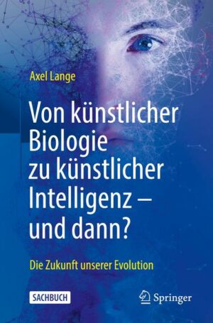 Von künstlicher Biologie zu künstlicher Intelligenz - und dann?