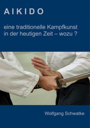 Aikido - eine traditionelle Kampfkunst in der heutigen Zeit - wozu ?