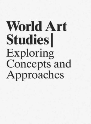 World Art Studies: Exploring Concepts and Approaches