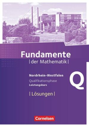 Fundamente der Mathematik Qualifikationsphase - Leistungskurs- Nordrhein-Westfalen - Lösungen zum Schülerbuch