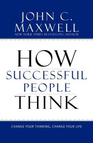 How Successful People Think: Change Your Thinking