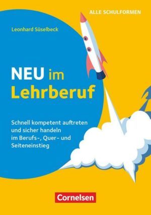 Neu im Lehrberuf - Schnell kompetent auftreten und sicher handeln im Berufseinstieg