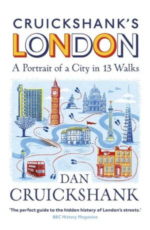 Cruickshank's London: A Portrait of a City in 13 Walks