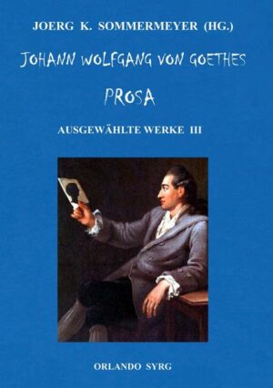 Johann Wolfgang von Goethes Prosa. Ausgewählte Werke III
