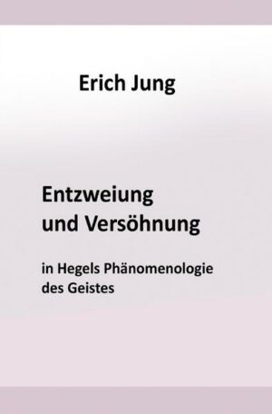 Entzweiung und Versöhnung in Hegels Phänomenologie des Geistes