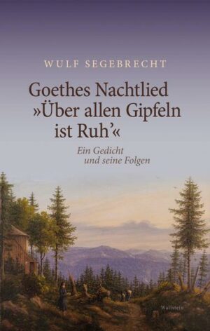 Goethes Nachtlied »Über allen Gipfeln ist Ruh’«