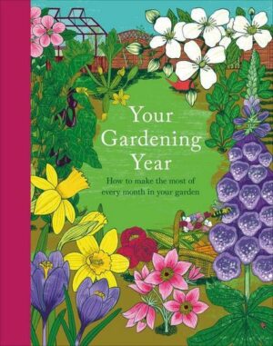 Your Gardening Year: A Monthly Shortcut to Help You Get the Most from Your Garden