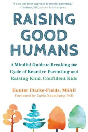 Raising Good Humans: A Mindful Guide to Breaking the Cycle of Reactive Parenting and Raising Kind
