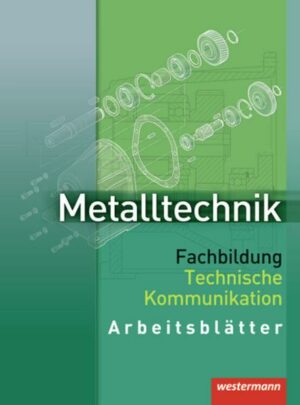 Metalltechnik. Fachbildung Technische Kommunikation. Arbeitsblätter