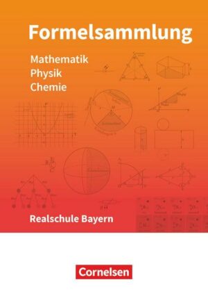 Formelsammlungen Sekundarstufe I Mathematik - Physik - Chemie. Realschule - Bayern