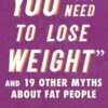 'You Just Need to Lose Weight': And 19 Other Myths about Fat People