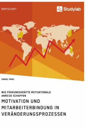 Motivation und Mitarbeiterbindung in Veränderungsprozessen. Wie Führungskräfte motivationale Anreize schaffen