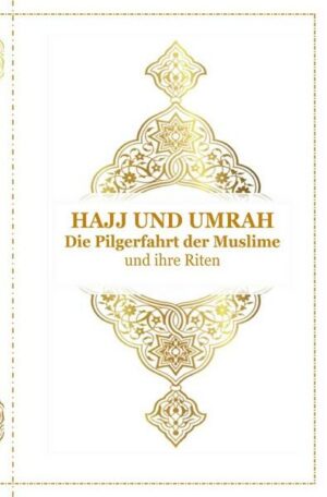 Hajj und Umrah - Die Pilgerfahrt der Muslime und ihre Riten