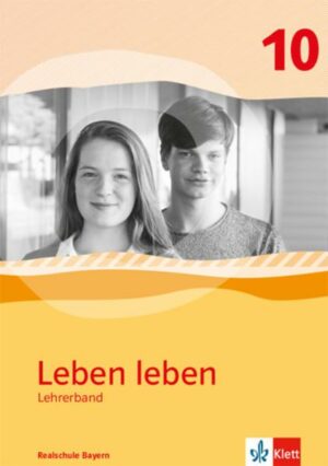 Leben leben 10. Handreichungen für den Unterricht Klasse 10. Ausgabe Bayern Realschule