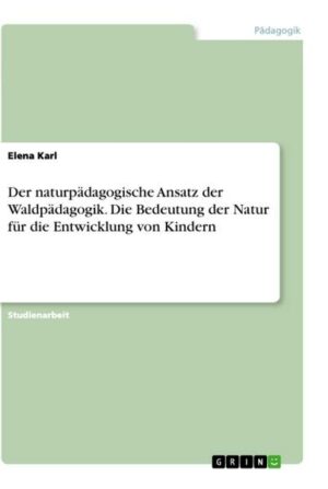 Der naturpädagogische Ansatz der Waldpädagogik. Die Bedeutung der Natur für die Entwicklung von Kindern