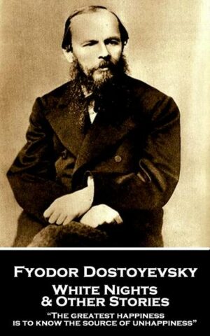 Fyodor Dostoevsky - White Nights and Other Stories: 'The greatest happiness is to know the source of unhappiness'
