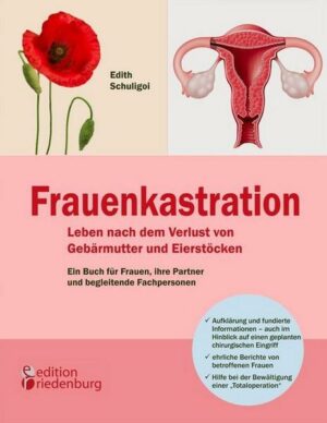 Frauenkastration - Leben nach dem Verlust von Gebärmutter und Eierstöcken: Ein Buch für Frauen