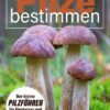 Pilze bestimmen - Der kleine Pilzführer für Einsteiger und Fortgeschrittene