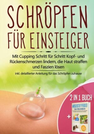 2 in 1 Buch | Schröpfen für Einsteiger: Mit Cupping Schritt für Schritt Kopf- und Rückenschmerzen lindern