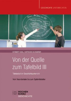 Von der Quelle zum Tafelbild III. Tafelarbeit im Geschichtsunterricht