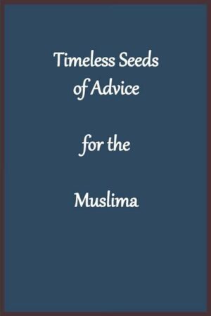 Timeless Seeds of Advice for the Muslima