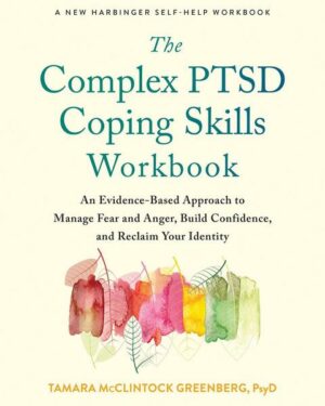 The Complex Ptsd Coping Skills Workbook: An Evidence-Based Approach to Manage Fear and Anger