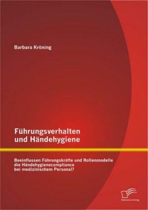 Führungsverhalten und Händehygiene: Beeinflussen Führungskräfte und Rollenmodelle die Händehygienecompliance bei medizinischem Personal?