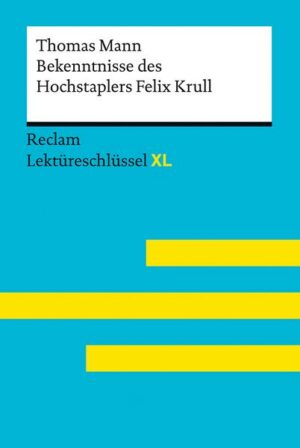 Bekenntnisse des Hochstaplers Felix Krull von Thomas Mann: Lektüreschlüssel mit Inhaltsangabe