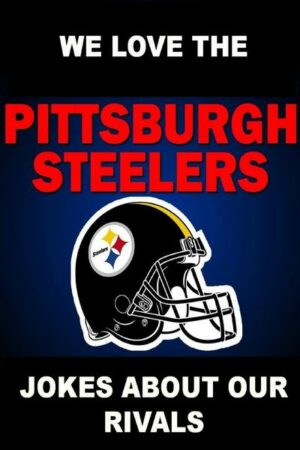 We Love the Pittsburgh Steelers - Jokes About Our Rivals