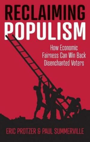 Reclaiming Populism: How Economic Fairness Can Win  Back Disenchanted Voters