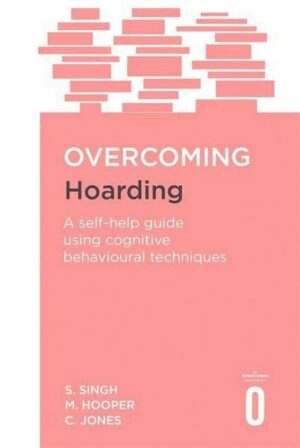Overcoming Hoarding: A Self-Help Guide Using Cognitive Behavioural Techniques