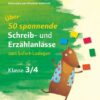 Klasse 3/4 - Über 50 spannende Schreib-Anlässe