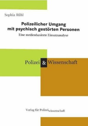 Polizeilicher Umgang mit psychisch gestörten Personen Eine medienbasierte Einsatzanalyse