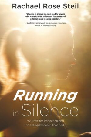 Running in Silence: My Drive for Perfection and the Eating Disorder That Fed It