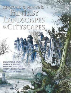 Drawing and Painting Fantasy Landscapes and Cityscapes