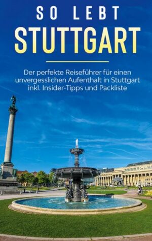 So lebt Stuttgart: Der perfekte Reiseführer für einen unvergesslichen Aufenthalt in Stuttgart inkl. Insider-Tipps und Packliste
