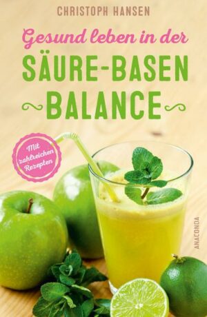 Gesund leben in der Säure-Basen-Balance. Mit zahlreichen Rezepten