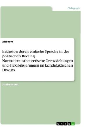 Inklusion durch einfache Sprache in der politischen Bildung. Normalismustheoretische Grenzziehungen und -flexibilisierungen im fachdidaktischen Diskur